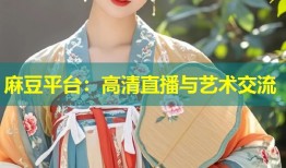 麻豆平台：高清直播与艺术交流