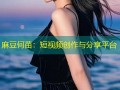 麻豆何苗：短视频创作与分享平台
