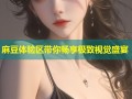 麻豆体验区带你畅享极致视觉盛宴