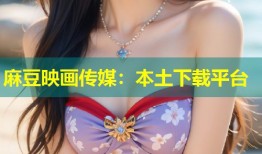 麻豆映画传媒：本土下载平台