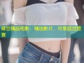 麻豆精品电影：精选影片，尽享视觉盛宴