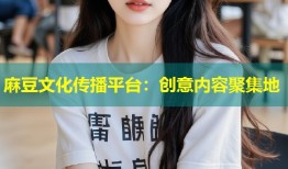麻豆文化传播平台：创意内容聚集地
