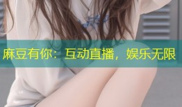 麻豆有你：互动直播，娱乐无限
