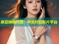 麻豆映画传媒：中文对白影片平台