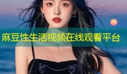 麻豆性生活视频在线观看平台