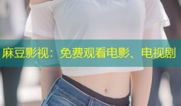 麻豆影视：免费观看电影、电视剧