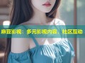 麻豆影视：多元影视内容，社区互动