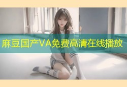 麻豆国产VA免费高清在线播放