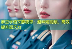 麻豆学语文静夜思：趣味短视频，高效提升语文力