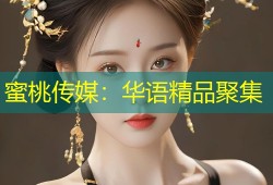 蜜桃传媒：华语精品聚集