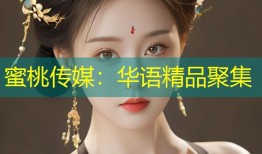 蜜桃传媒：华语精品聚集