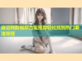 麻豆同款视频合集推荐轻松找到热门潮流穿搭