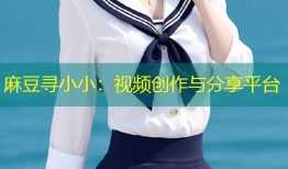 麻豆寻小小：视频创作与分享平台