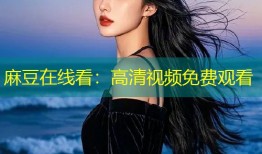 麻豆在线看：高清视频免费观看