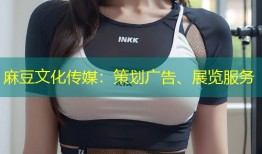 麻豆文化传媒：策划广告、展览服务