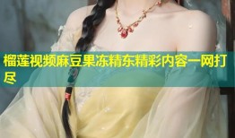 榴莲视频麻豆果冻精东精彩内容一网打尽