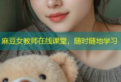 麻豆女教师在线课堂，随时随地学习