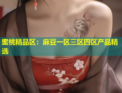 蜜桃精品区：麻豆一区三区四区产品精选