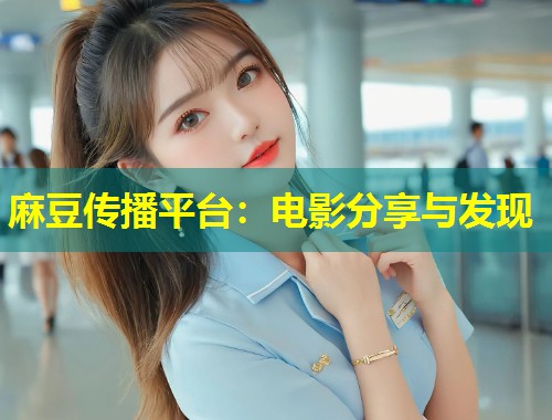 麻豆传播平台：电影分享与发现
