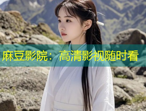 麻豆影院：高清影视随时看