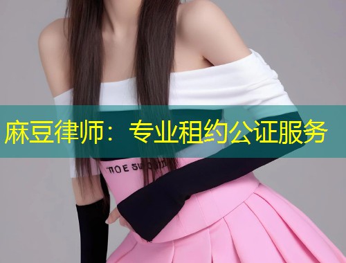 麻豆律师：专业租约公证服务