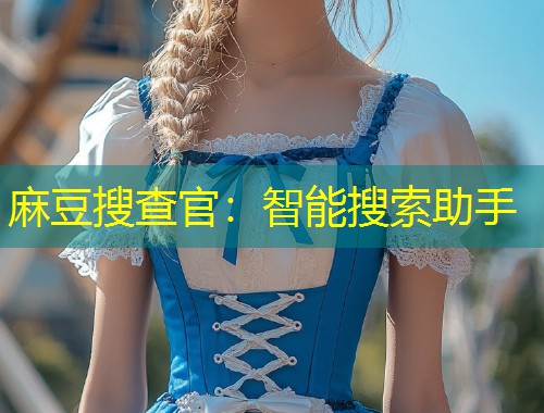 麻豆搜查官：智能搜索助手