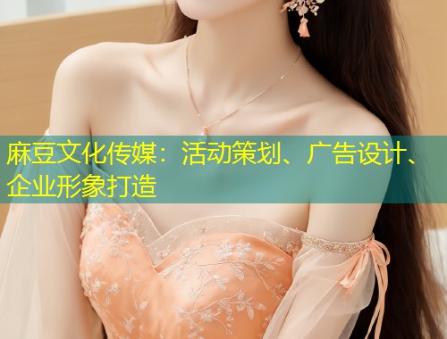 麻豆文化传媒：活动策划、广告设计、企业形象打造